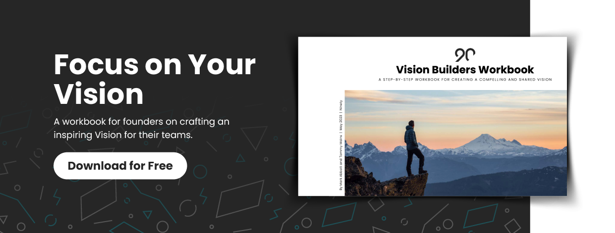 Download Ninety's Vision Builders Workbook, our step by step guide to creating a compelling Vision.