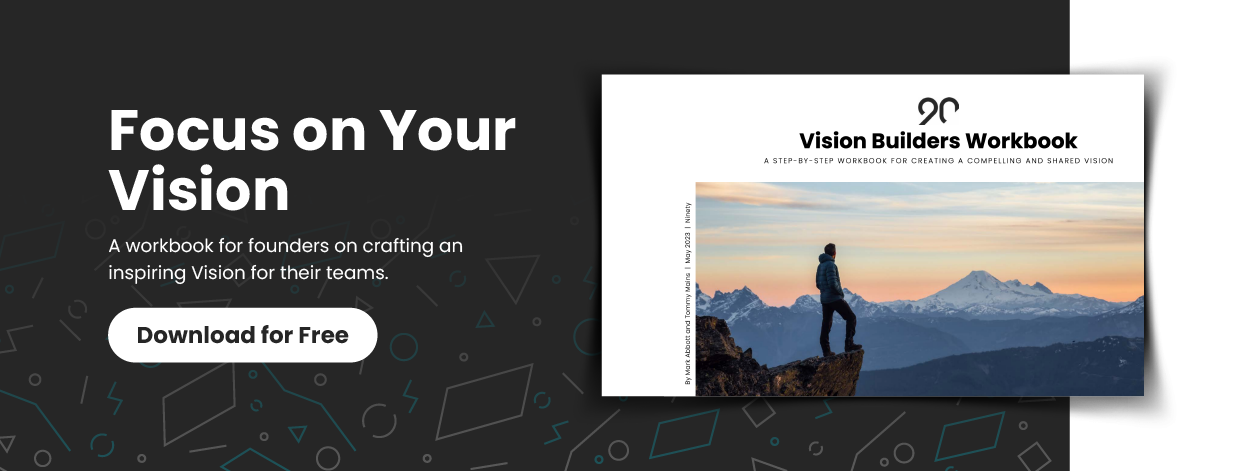 Download Ninety's Vision Builders Workbook, our step by step guide to creating a compelling Vision.