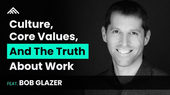 Culture, Core Values, and The Truth About Work feat. Bob Glazer