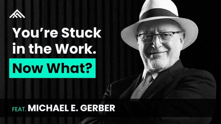 You're Stuck in the Work. Now What? feat. Michael E. Gerber