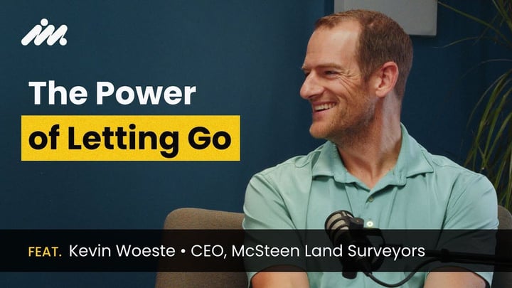 The Power of Letting Go ft. Kevin Woeste, CEO, McSteen Land Surveyors